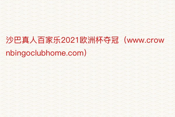 沙巴真人百家乐2021欧洲杯夺冠（www.crownbingoclubhome.com）